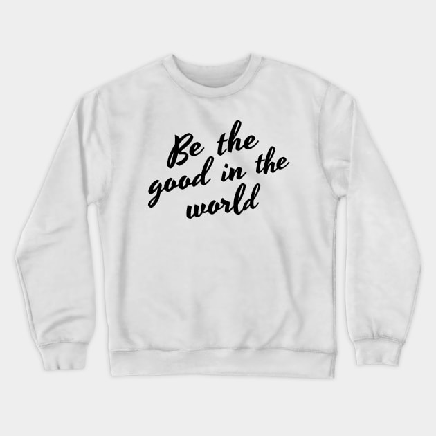 Be The Good In The World. Positive Affirmation Crewneck Sweatshirt by That Cheeky Tee